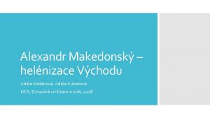 Alexandr Makedonsk helnizace Vchodu Adla Makov Adla Kubeov