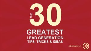 THE 30 GREATEST LEAD GENERATION TIPS TRICKS IDEAS