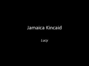 Jamaica Kincaid Lucy Kincaid born in Antigua in