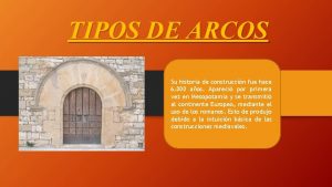 TIPOS DE ARCOS Su historia de construccin fue