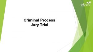 Criminal Process Jury Trial Objectives You will be