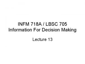 INFM 718 A LBSC 705 Information For Decision