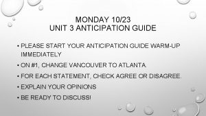 MONDAY 1023 UNIT 3 ANTICIPATION GUIDE PLEASE START