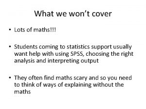 What we wont cover Lots of maths Students