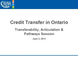 Credit Transfer in Ontario Transferability Articulation Pathways Session