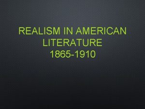 REALISM IN AMERICAN LITERATURE 1865 1910 American Literature