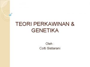 TEORI PERKAWINAN GENETIKA Oleh Colti Sistiarani Pengertian Perkawinan