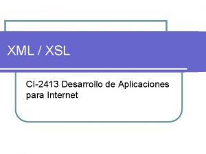 XML XSL CI2413 Desarrollo de Aplicaciones para Internet