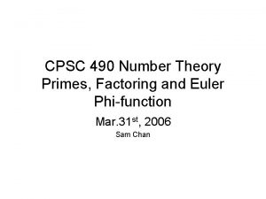 CPSC 490 Number Theory Primes Factoring and Euler