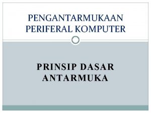 PENGANTARMUKAAN PERIFERAL KOMPUTER PRINSIP DASAR ANTARMUKA Handsaking dan