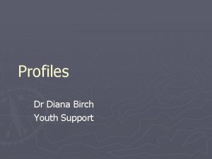Profiles Dr Diana Birch Youth Support Introduction Profiles