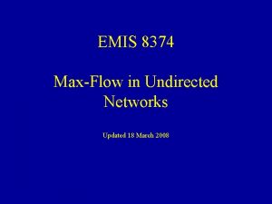 EMIS 8374 MaxFlow in Undirected Networks Updated 18