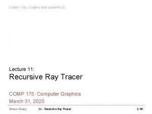 COMP 175 COMPUTER GRAPHICS Lecture 11 Recursive Ray