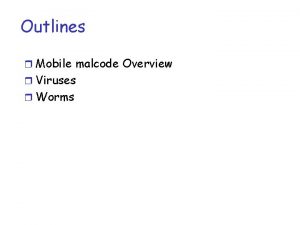 Outlines r Mobile malcode Overview r Viruses r