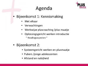 Agenda Bijeenkomst 1 Kennismaking Met elkaar Verwachtingen Werkwijze