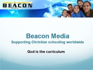 Beacon Media Supporting Christian schooling worldwide God is