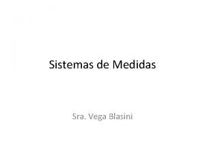 Sistemas de Medidas Sra Vega Blasini Sistemas de