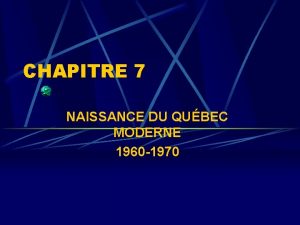 CHAPITRE 7 NAISSANCE DU QUBEC MODERNE 1960 1970