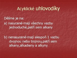 Acyklick uhlovodky Dlme je na a nasycenmaj vechny