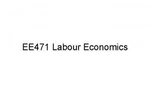 EE 471 Labour Economics Information Lecture Time W