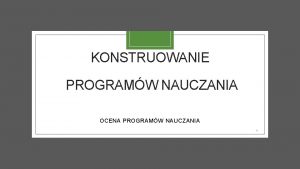 KONSTRUOWANIE PROGRAMW NAUCZANIA OCENA PROGRAMW NAUCZANIA 1 v