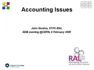 LCG Accounting Issues John Gordon STFCRAL GDB meeting