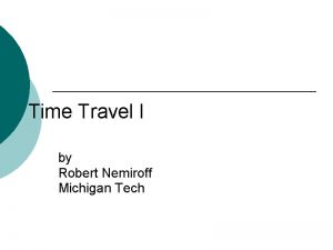 Time Travel I by Robert Nemiroff Michigan Tech