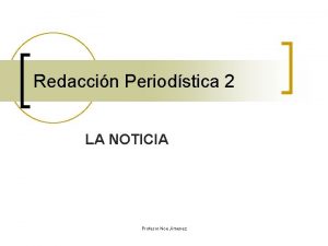 Redaccin Periodstica 2 LA NOTICIA Profesor Noe Jimenez