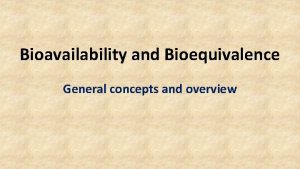 Bioavailability and Bioequivalence General concepts and overview WHAT