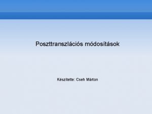 Poszttranszlcis mdostsok Ksztette Cseh Mrton 2001 megfejtettk szekvencijt