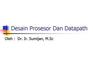 Desain Prosesor Dan Datapath Oleh Dr Ir Sumijan