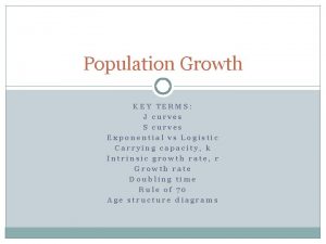 Population Growth KEY TERMS J curves S curves