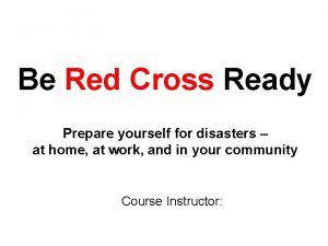 Be Red Cross Ready Prepare yourself for disasters
