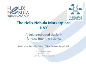 The Helix Nebula Marketplace HNX A federated cloud