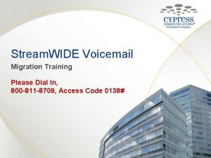 Stream WIDE Voicemail Migration Training Please Dial In