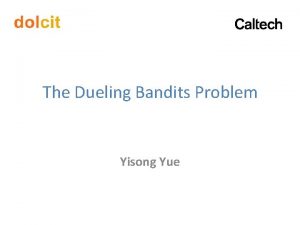 The Dueling Bandits Problem Yisong Yue Collaborators Yanan