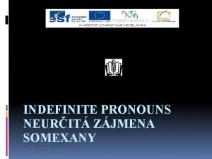 INDEFINITE PRONOUNS NEURIT ZJMENA SOMEXANY slo projektu CZ