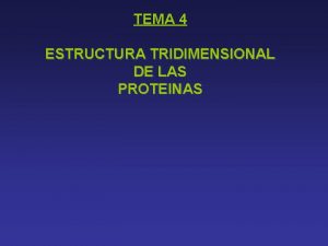 TEMA 4 ESTRUCTURA TRIDIMENSIONAL DE LAS PROTEINAS Estructura