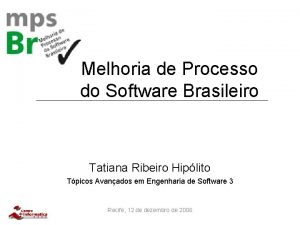 Melhoria de Processo do Software Brasileiro Tatiana Ribeiro