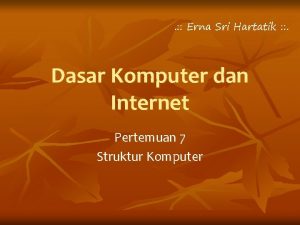 Erna Sri Hartatik Dasar Komputer dan Internet Pertemuan