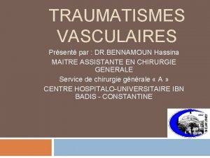 TRAUMATISMES VASCULAIRES Prsent par DR BENNAMOUN Hassina MAITRE