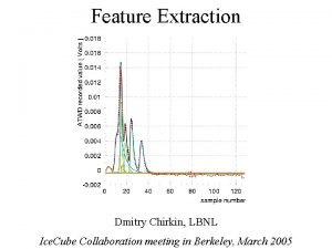 Feature Extraction Dmitry Chirkin LBNL Ice Cube Collaboration