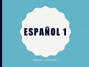 ESPAOL 1 UNIDAD 1 LECCIN 2 HOY ES