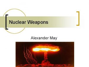 Nuclear Weapons Alexander May Nuclear Weapons n n