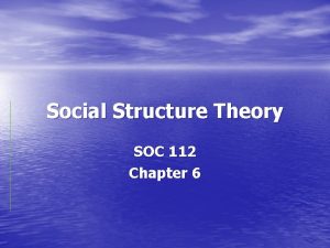 Social Structure Theory SOC 112 Chapter 6 1