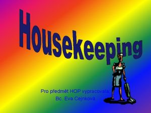 Pro pedmt HOP vypracovala Bc Eva Cejnkov Housekeeping