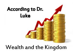 According to Dr Luke Wealth and the Kingdom
