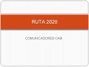 RUTA 2020 COMUNICADORES CAM ACUERDOS 2018 COMUNICADORES Conformar