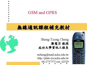 GSM and GPRS ShengTzong Cheng stchengmail ncku edu