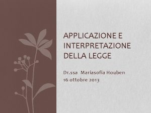 APPLICAZIONE E INTERPRETAZIONE DELLA LEGGE Dr ssa Mariasofia